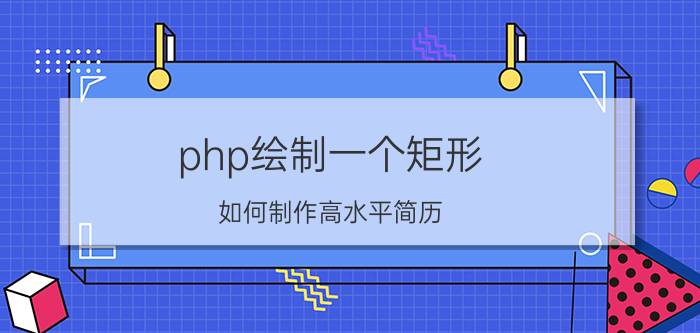 php绘制一个矩形 如何制作高水平简历？